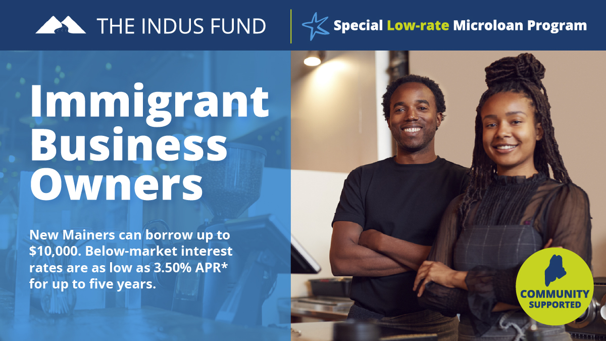 Image of two small business owners, a man and a woman, standing together with text above and to left. The Indus Fund Special Low-rate Microloan Program for Immigrant Business Owners. New Mainers can borrow up to $10,000. Below-market interest rates are as low as 3.50% APR* for up to five years.